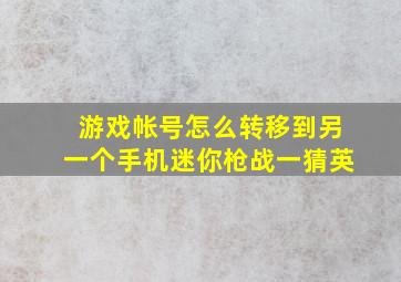 游戏帐号怎么转移到另一个手机迷你枪战一猜英