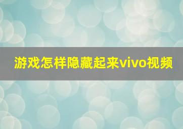 游戏怎样隐藏起来vivo视频