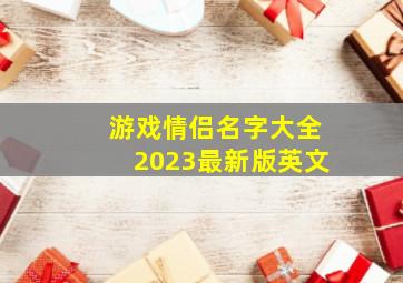 游戏情侣名字大全2023最新版英文