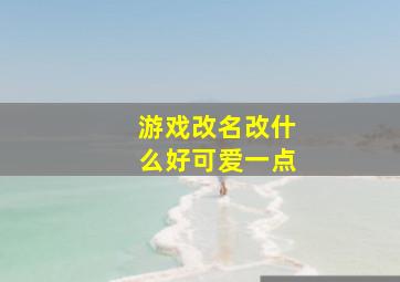 游戏改名改什么好可爱一点