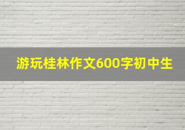 游玩桂林作文600字初中生