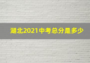 湖北2021中考总分是多少