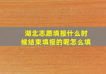 湖北志愿填报什么时候结束填报的呢怎么填