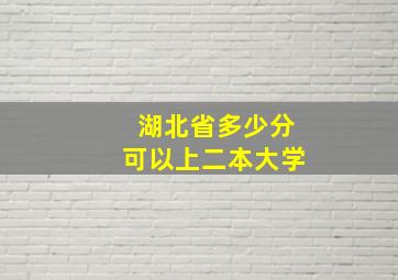 湖北省多少分可以上二本大学