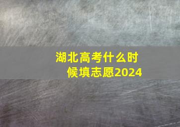 湖北高考什么时候填志愿2024