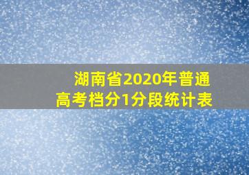 湖南省2020年普通高考档分1分段统计表