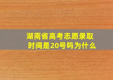 湖南省高考志愿录取时间是20号吗为什么