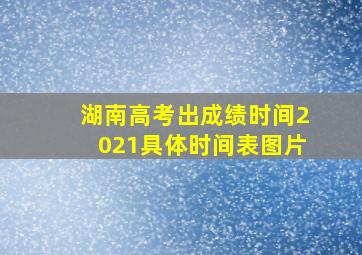 湖南高考出成绩时间2021具体时间表图片