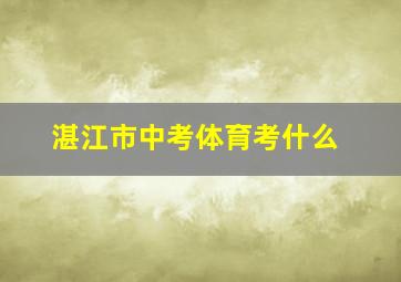 湛江市中考体育考什么