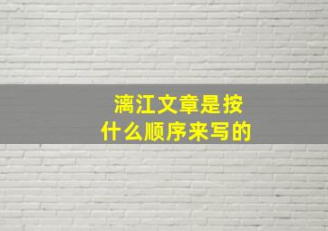 漓江文章是按什么顺序来写的