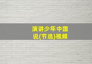 演讲少年中国说(节选)视频