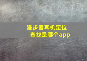 漫步者耳机定位查找是哪个app