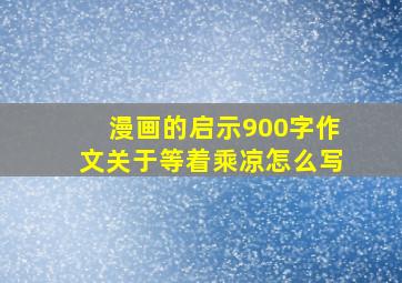 漫画的启示900字作文关于等着乘凉怎么写