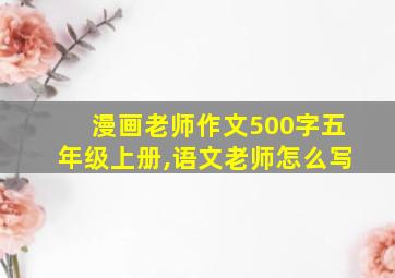 漫画老师作文500字五年级上册,语文老师怎么写