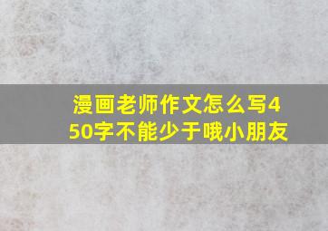 漫画老师作文怎么写450字不能少于哦小朋友