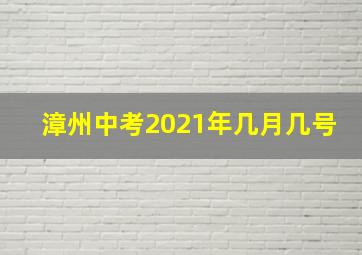 漳州中考2021年几月几号