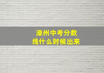 漳州中考分数线什么时候出来