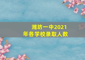 潍坊一中2021年各学校录取人数