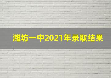 潍坊一中2021年录取结果