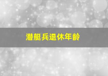 潜艇兵退休年龄