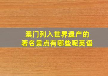 澳门列入世界遗产的著名景点有哪些呢英语