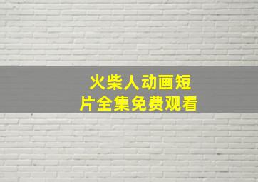 火柴人动画短片全集免费观看