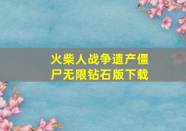 火柴人战争遗产僵尸无限钻石版下载