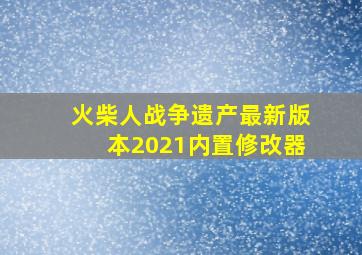 火柴人战争遗产最新版本2021内置修改器