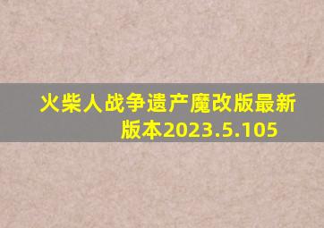 火柴人战争遗产魔改版最新版本2023.5.105