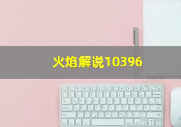 火焰解说10396