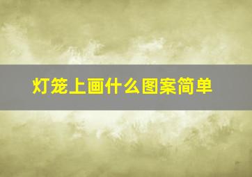 灯笼上画什么图案简单