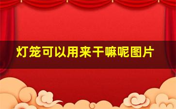 灯笼可以用来干嘛呢图片