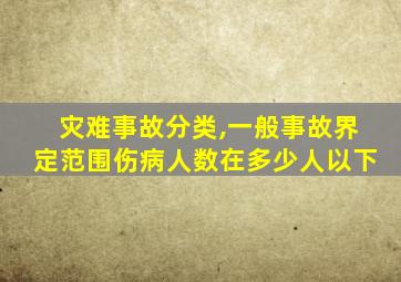 灾难事故分类,一般事故界定范围伤病人数在多少人以下