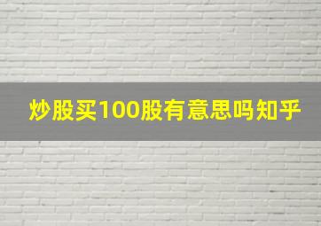 炒股买100股有意思吗知乎