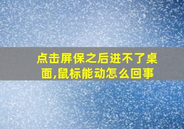 点击屏保之后进不了桌面,鼠标能动怎么回事