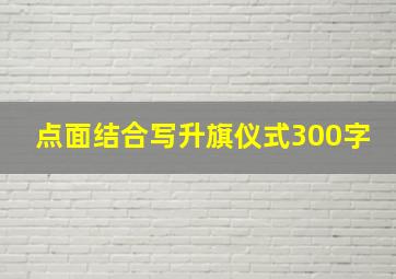 点面结合写升旗仪式300字