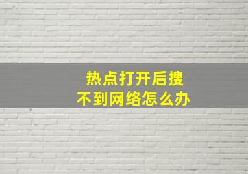 热点打开后搜不到网络怎么办