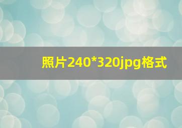 照片240*320jpg格式