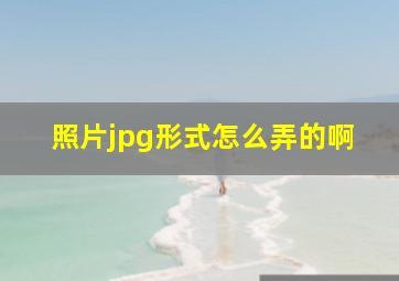 照片jpg形式怎么弄的啊