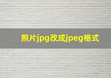 照片jpg改成jpeg格式