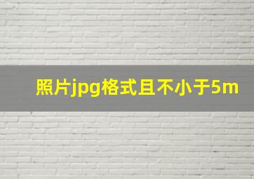 照片jpg格式且不小于5m