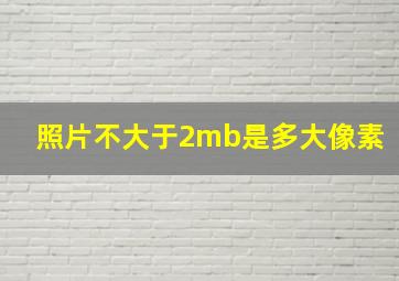 照片不大于2mb是多大像素