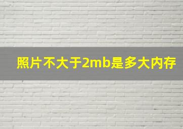 照片不大于2mb是多大内存