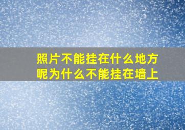 照片不能挂在什么地方呢为什么不能挂在墙上