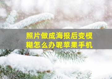 照片做成海报后变模糊怎么办呢苹果手机