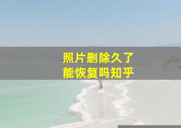 照片删除久了能恢复吗知乎