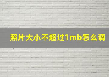 照片大小不超过1mb怎么调