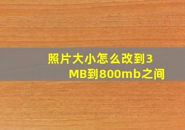 照片大小怎么改到3MB到800mb之间