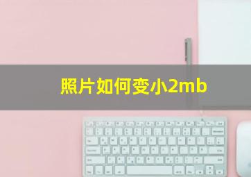 照片如何变小2mb