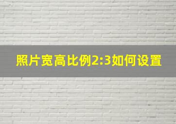 照片宽高比例2:3如何设置